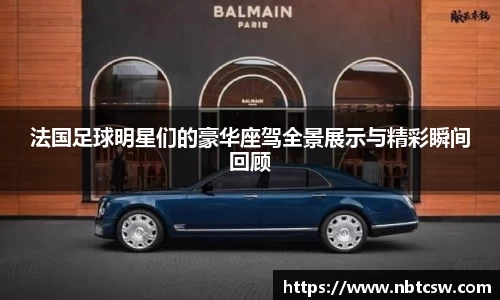 法国足球明星们的豪华座驾全景展示与精彩瞬间回顾